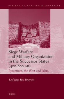 Siege Warfare and Military Organization in the Successor States (400-800 AD): Byzantium, the West and Islam