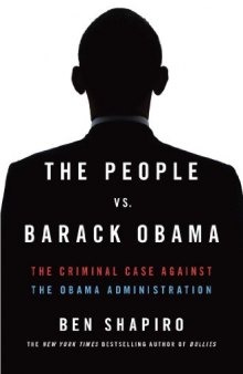 The People Vs. Barack Obama: The Criminal Case Against the Obama Administration