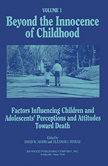 Beyond the Innocence of Childhood, Volume 1: Factors Influencing Children and Adolescents' Perceptions and Attitudes Toward Death (Death, Value, & Meaning Series)
