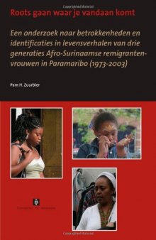 Roots gaan waar je vandaan komt: Een onderzoek naar betrokkenheden en identificaties in levensverhalen van drie generaties Afro-Surinaamse remigrantenvrouwen in Paramaribo (1973-2003)