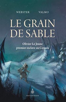 Le grain de sable: Olivier Le Jeune, premier esclave au Canada