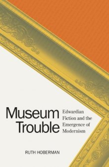 Museum Trouble: Edwardian Fiction and the Emergence of Modernism