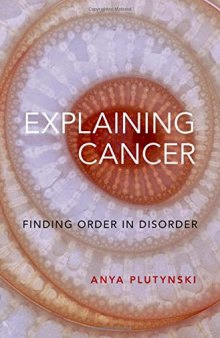 Explaining Cancer: Finding Order in Disorder