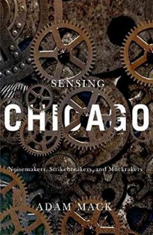 Sensing Chicago: Noisemakers, Strikebreakers, and Muckrakers