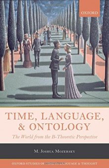 Time, Language, and Ontology: The World from the B-Theoretic Perspective (Oxford Studies of Time in Language and Thought)