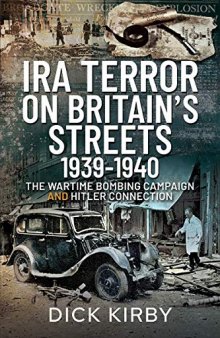 IRA Terror on Britain’s Streets 1939–1940: The Wartime Bombing Campaign and Hitler Connection