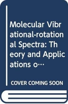 Molecular Vibrational-Rotational Spectra: Theory and Applications of High Resolution Infrared, Microwave, and Raman Spectroscopy of Polyatomic Molecul (Pontificiae Academiae Scientiarum Scripta Varia)
