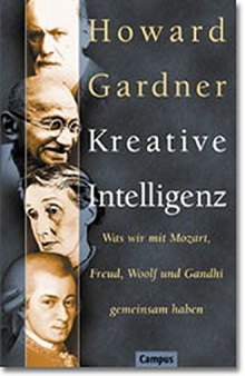 Kreative Intelligenz. Was wir mit Mozart, Freud, Woolf und Gandhi gemeinsam haben