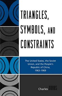 Triangles, Symbols, and Constraints: The United States, the Soviet Union, and the People's Republic of China, 1963-1969