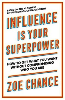 Influence is Your Superpower: The Science of Winning Hearts, Sparking Change, and Making Good Things Happen