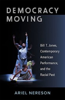 Democracy Moving: Bill T. Jones, Contemporary American Performance, and the Racial Past