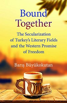 Bound Together: The Secularization of Turkey’s Literary Fields and the Western Promise of Freedom