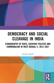 Democracy and Social Cleavage in India: Ethnography of Riots, Everyday Politics and Communalism in West Bengal c. 2012-2021