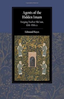 Agents of the Hidden Imam: Forging Twelver Shi‘ism, 850-950 CE