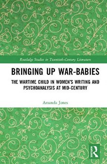 Bringing Up War Babies: The Wartime Child in Women’s Writing and Psychoanalysis at Mid-Century