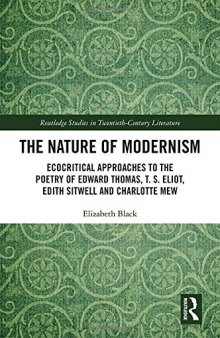 The Nature of Modernism: Ecocritical Approaches to the Poetry of Edward Thomas, T. S. Eliot, Edith Sitwell and Charlotte Mew