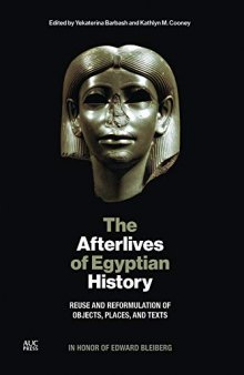 The Afterlives of Egyptian History: Reuse and Reformulation of Objects, Places, and Texts