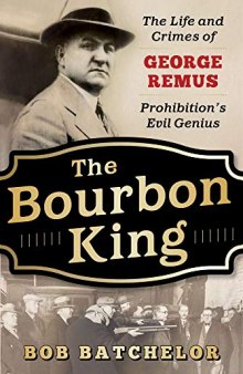 The Bourbon King - The Life and Crimes of George Remus, Prohibition's Evil Genius