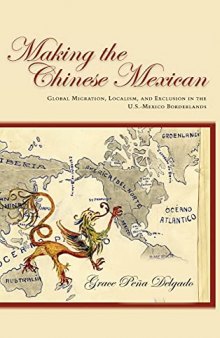 Making the Chinese Mexican: Global Migration, Localism, and Exclusion in the U.S.-Mexico Borderlands