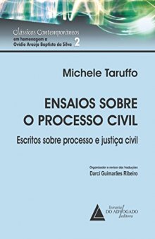 Ensaios Sobre o Processo Civil: Escritos Sobre Processo e Justiça Civil