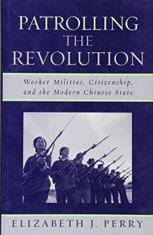 Patrolling the Revolution: Worker Militias, Citizenship, and the Modern Chinese State