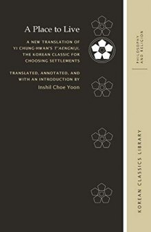 A Place to Live: A New Translation of Yi Chung-hwan’s T’aengniji, the Korean Classic for Choosing Settlements