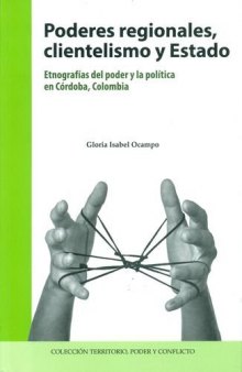 Poderes regionales, clientelismo y estado: etnografías del poder y la política en Córdoba, Colombia