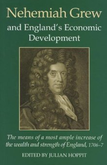 Nehemiah Grew and England's Economic Development: The Means of the Most Ample Increase of the Wealth and Strength of England (1706-7) (Records of Social and Economic History)