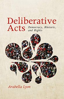 Deliberative Acts: Democracy, Rhetoric, and Rights