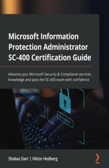 Microsoft Information Protection Administrator SC-400 Certification Guide: Advance your Microsoft Security & Compliance services knowledge and pass the SC-400 exam with confidence