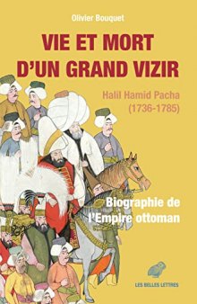 Vie et mort d’un grand vizir: Halil Hamid Pacha (1736-1785). Biographie de l’Empire ottoman