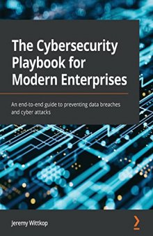 The Cybersecurity Playbook for Modern Enterprises: An end-to-end guide to preventing data breaches and cyber attacks