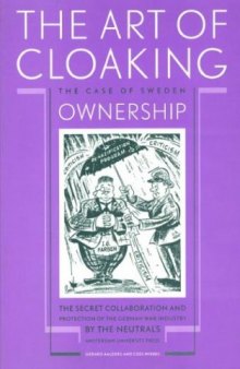 The art of cloaking ownership : the secret collaboration and protection of the German war industry by the neutrals : the case of Sweden