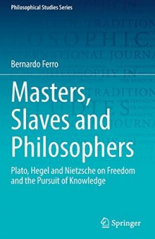 Masters, Slaves and Philosophers: Plato, Hegel and Nietzsche on Freedom and the Pursuit of Knowledge