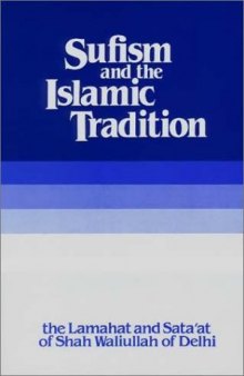 Sufism and the Islamic tradition : the Lamahat and Sataʻat of Shah Waliullah