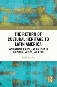 The Return of Cultural Heritage to Latin America: Nationalism, Policy, and Politics in Colombia, Mexico, and Peru