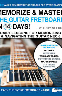 Memorize & Master the Guitar Fretboard in 14 Days: Daily Lessons for Memorizing & Navigating the Guitar Neck (Play Guitar in 14 Days Book 10)