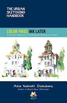 The Urban Sketching Handbook Color First, Ink Later: A Dynamic Approach to Drawing and Painting on Location (Volume 15) (Urban Sketching Handbooks, 15)