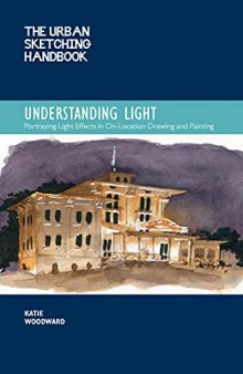 The Urban Sketching Handbook Understanding Light: Portraying Light Effects in On-Location Drawing and Painting (Volume 14) (Urban Sketching Handbooks, 14)