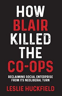 How Blair killed the co-ops: Reclaiming social enterprise from its neoliberal turn