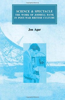 Science and Spectacle: The Work of Jodrell Bank in Postwar British Culture