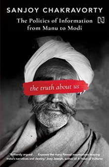The Truth About Us : The Politics of Information from Manu to Modi