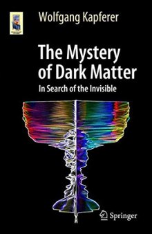 The Mystery of Dark Matter In Search of the Invisible