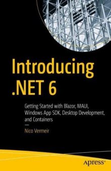 Introducing .NET 6: Getting Started with Blazor, MAUI, Windows App SDK, Desktop Development, and Containers