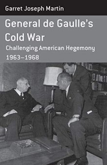 General de Gaulle's Cold War: Challenging American Hegemony, 1963-68. Garret Joseph Martin
