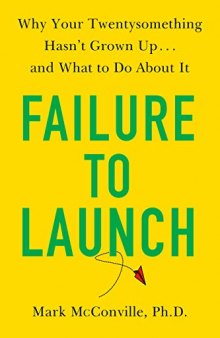 Failure to Launch: Why Your Twentysomething Hasn't Grown Up...and What to Do About It