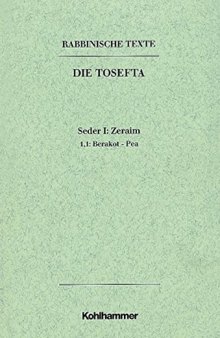 Rabbinische Texte, Erste Reihe: Die Tosefta. Band I: Seder Zeraim: Band I,1,1: Berakot - Pea. Übersetzung und Erklärung