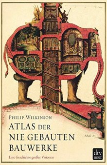 Atlas der nie gebauten Bauwerke. Eine Geschichte großer Visionen (2018)