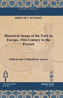 Historical Image of the Turk in Europe, 15th Century to the Present: Political and Civilisational Aspects
