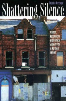 Shattering Silence: Women, Nationalism, and Political Subjectivity in Northern Ireland